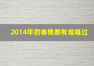 2014年的春晚都有谁唱过