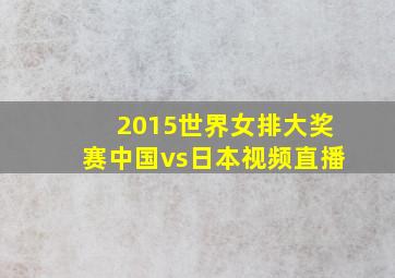 2015世界女排大奖赛中国vs日本视频直播