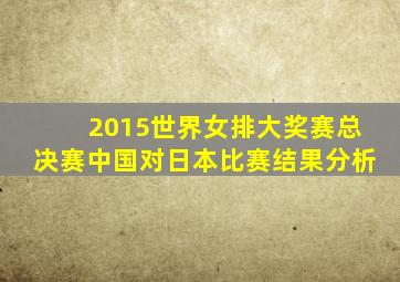 2015世界女排大奖赛总决赛中国对日本比赛结果分析