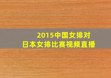 2015中国女排对日本女排比赛视频直播