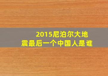 2015尼泊尔大地震最后一个中国人是谁