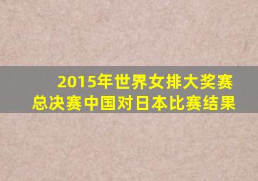 2015年世界女排大奖赛总决赛中国对日本比赛结果