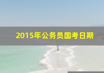 2015年公务员国考日期