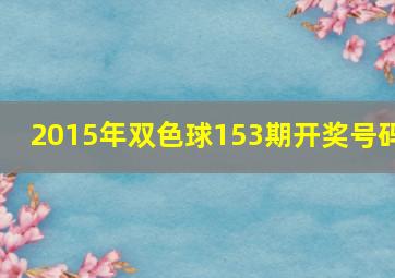 2015年双色球153期开奖号码