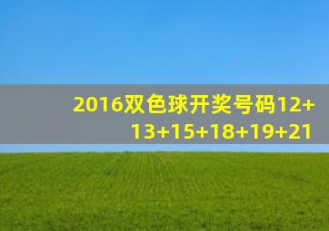 2016双色球开奖号码12+13+15+18+19+21