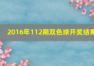 2016年112期双色球开奖结果