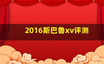 2016斯巴鲁xv评测