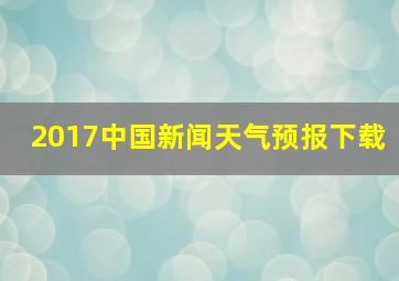 2017中国新闻天气预报下载