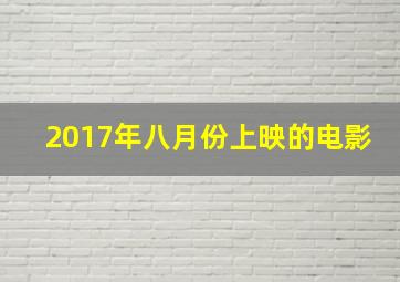 2017年八月份上映的电影