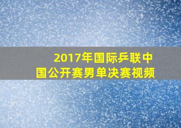 2017年国际乒联中国公开赛男单决赛视频