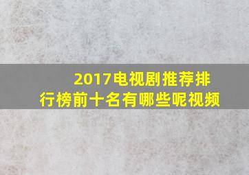 2017电视剧推荐排行榜前十名有哪些呢视频