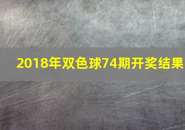 2018年双色球74期开奖结果