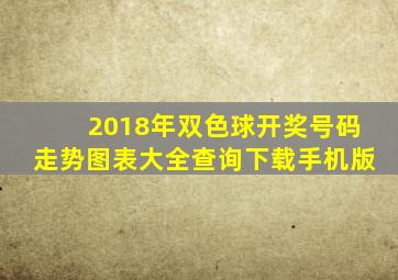 2018年双色球开奖号码走势图表大全查询下载手机版