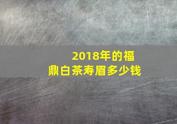 2018年的福鼎白茶寿眉多少钱