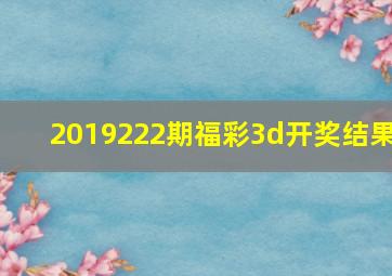 2019222期福彩3d开奖结果