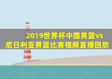 2019世界杯中国男篮vs尼日利亚男篮比赛视频直播回放