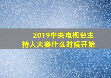 2019中央电视台主持人大赛什么时候开始