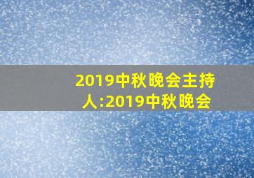 2019中秋晚会主持人:2019中秋晚会