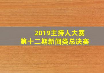 2019主持人大赛第十二期新闻类总决赛