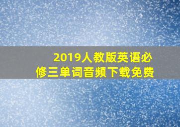 2019人教版英语必修三单词音频下载免费