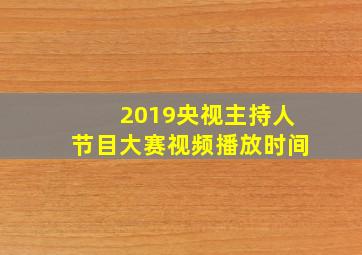 2019央视主持人节目大赛视频播放时间