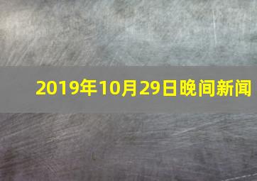 2019年10月29日晚间新闻