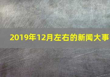 2019年12月左右的新闻大事