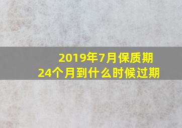 2019年7月保质期24个月到什么时候过期