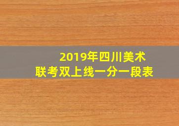 2019年四川美术联考双上线一分一段表