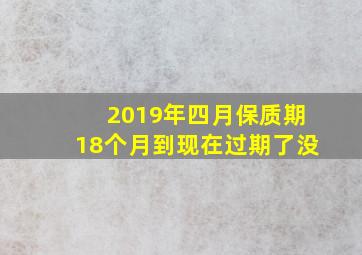 2019年四月保质期18个月到现在过期了没