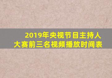 2019年央视节目主持人大赛前三名视频播放时间表