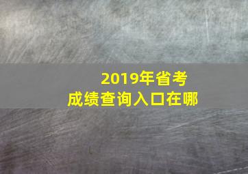 2019年省考成绩查询入口在哪