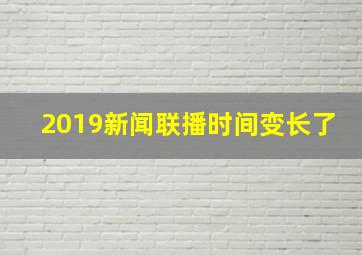 2019新闻联播时间变长了