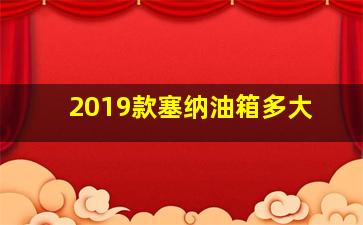 2019款塞纳油箱多大