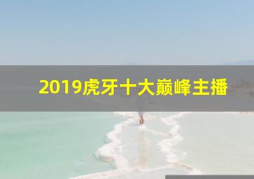 2019虎牙十大巅峰主播