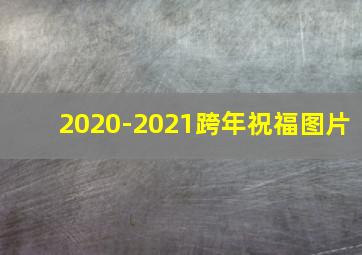 2020-2021跨年祝福图片