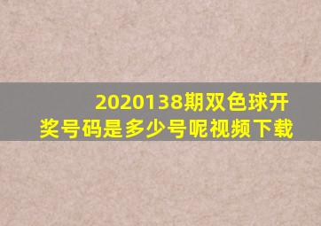 2020138期双色球开奖号码是多少号呢视频下载