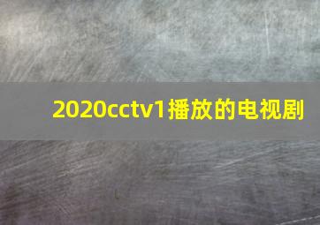 2020cctv1播放的电视剧