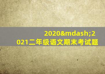 2020—2021二年级语文期末考试题