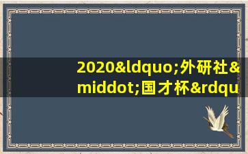 2020“外研社·国才杯”全国英语阅读大赛各赛段真题