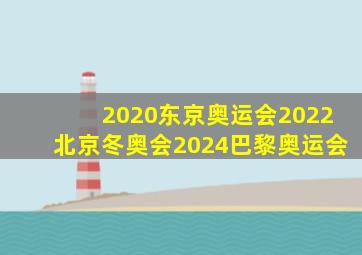 2020东京奥运会2022北京冬奥会2024巴黎奥运会