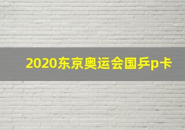 2020东京奥运会国乒p卡