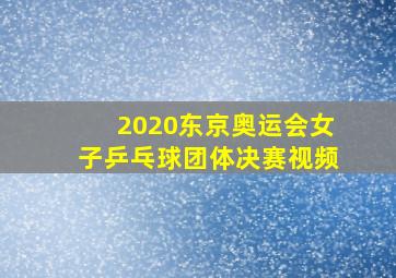 2020东京奥运会女子乒乓球团体决赛视频