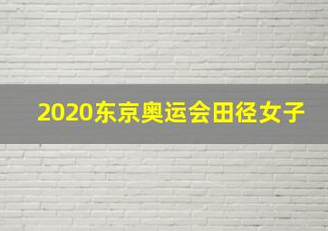 2020东京奥运会田径女子