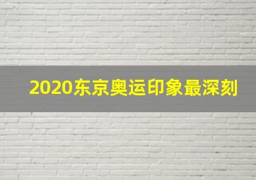 2020东京奥运印象最深刻