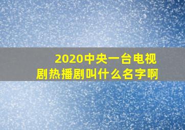 2020中央一台电视剧热播剧叫什么名字啊