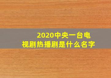 2020中央一台电视剧热播剧是什么名字