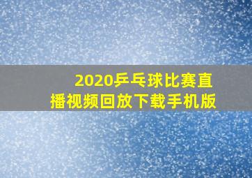 2020乒乓球比赛直播视频回放下载手机版