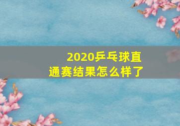 2020乒乓球直通赛结果怎么样了