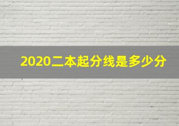 2020二本起分线是多少分